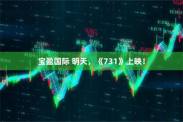 宝盈国际 明天，《731》上映！