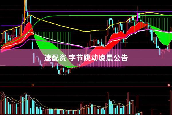 速配资 字节跳动凌晨公告